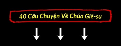 40 Câu Chuyện Về Chúa Giê-su 
